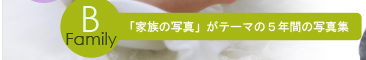 B)Family�@�u�Ƒ��̎ʐ^�v���e�[�}��5�N�Ԃ̎ʐ^�W