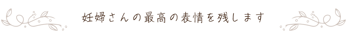 妊婦さんの最高の表情を残します