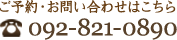 ご予約・お問い合わせはこちら　092-821-0890