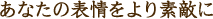 あなたの表情をより素敵に
